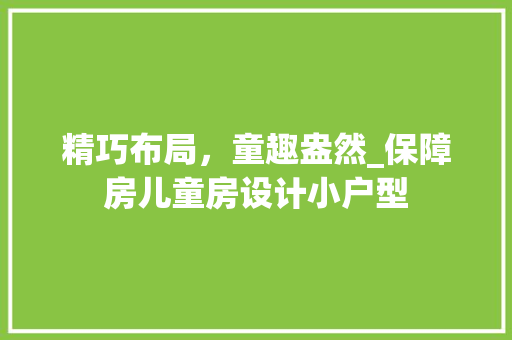 精巧布局，童趣盎然_保障房儿童房设计小户型