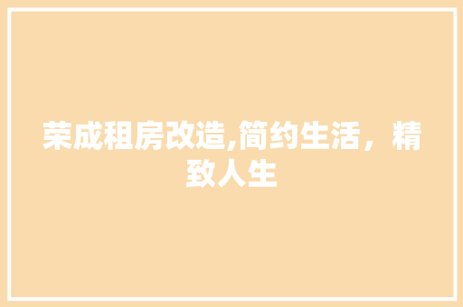 荣成租房改造,简约生活，精致人生