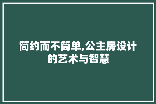 简约而不简单,公主房设计的艺术与智慧