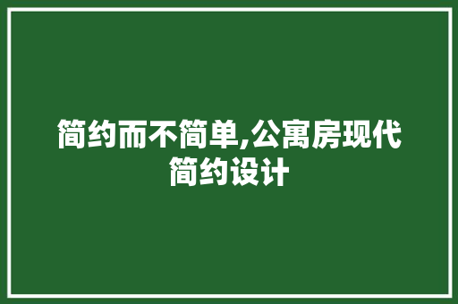 简约而不简单,公寓房现代简约设计