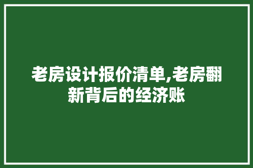 老房设计报价清单,老房翻新背后的经济账