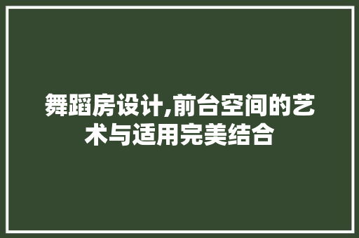 舞蹈房设计,前台空间的艺术与适用完美结合