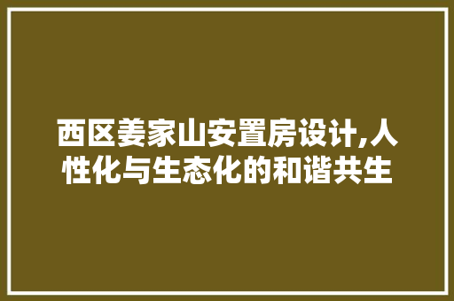 西区姜家山安置房设计,人性化与生态化的和谐共生