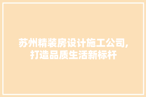 苏州精装房设计施工公司,打造品质生活新标杆