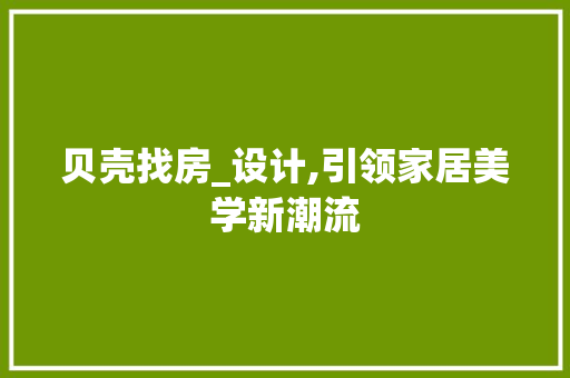 贝壳找房_设计,引领家居美学新潮流