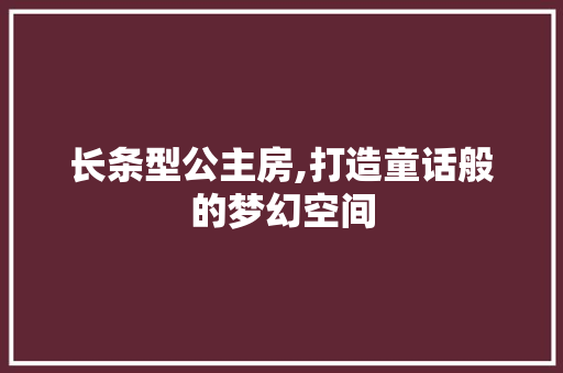 长条型公主房,打造童话般的梦幻空间