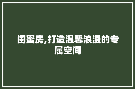 闺蜜房,打造温馨浪漫的专属空间