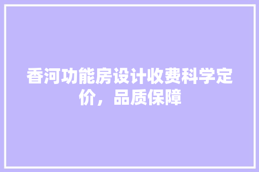 香河功能房设计收费科学定价，品质保障