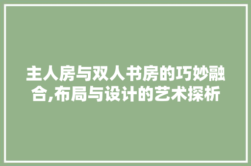 主人房与双人书房的巧妙融合,布局与设计的艺术探析