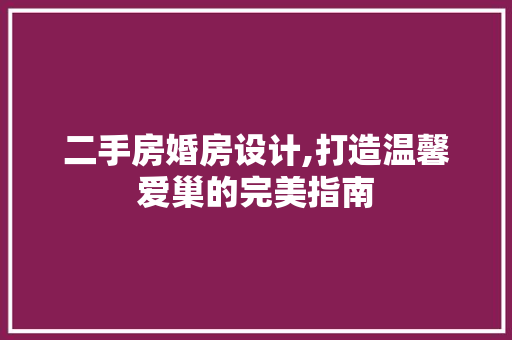 二手房婚房设计,打造温馨爱巢的完美指南