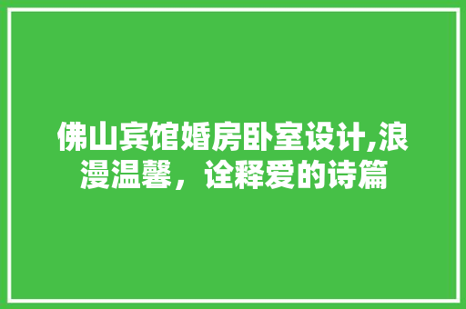 佛山宾馆婚房卧室设计,浪漫温馨，诠释爱的诗篇