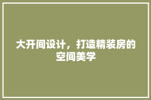 大开间设计，打造精装房的空间美学