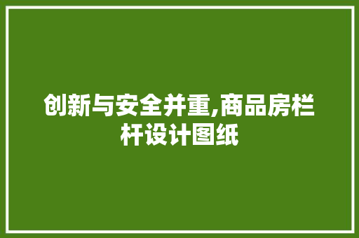 创新与安全并重,商品房栏杆设计图纸