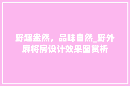 野趣盎然，品味自然_野外麻将房设计效果图赏析