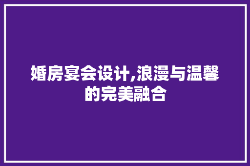 婚房宴会设计,浪漫与温馨的完美融合