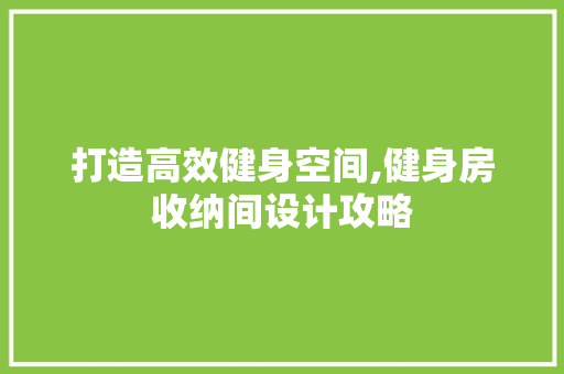 打造高效健身空间,健身房收纳间设计攻略