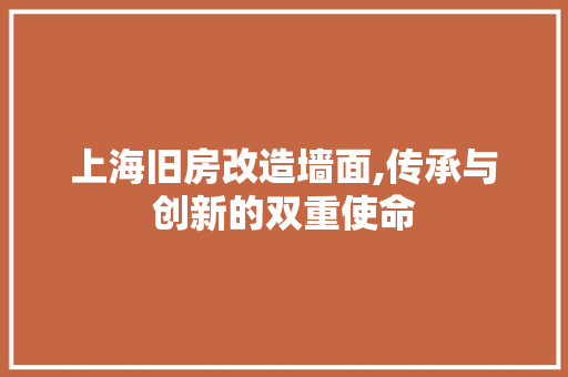 上海旧房改造墙面,传承与创新的双重使命