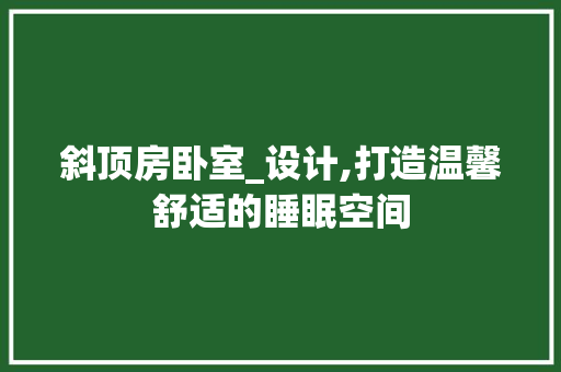 斜顶房卧室_设计,打造温馨舒适的睡眠空间