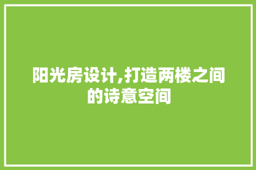 阳光房设计,打造两楼之间的诗意空间