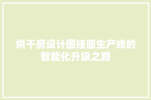 烘干房设计图挂面生产线的智能化升级之路