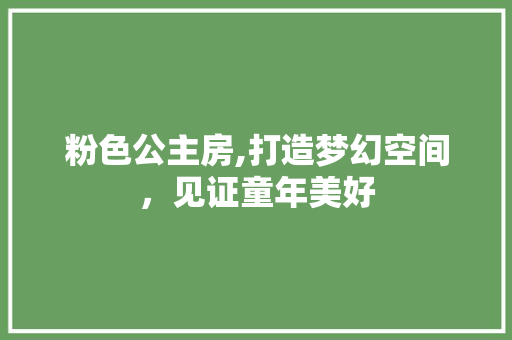 粉色公主房,打造梦幻空间，见证童年美好