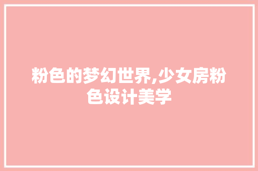 粉色的梦幻世界,少女房粉色设计美学