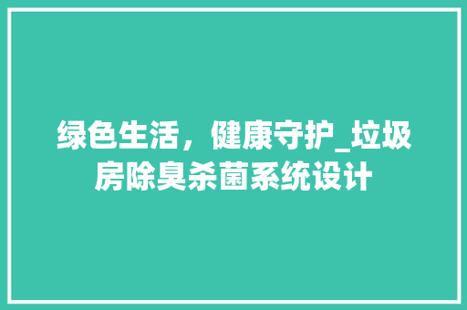 绿色生活，健康守护_垃圾房除臭杀菌系统设计
