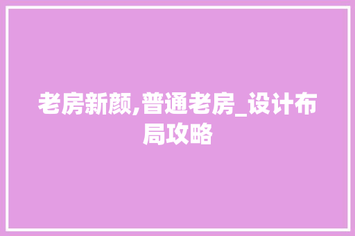 老房新颜,普通老房_设计布局攻略
