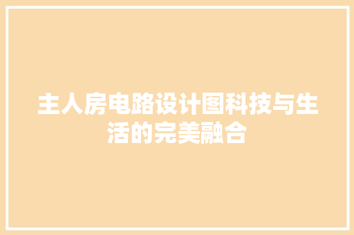 主人房电路设计图科技与生活的完美融合