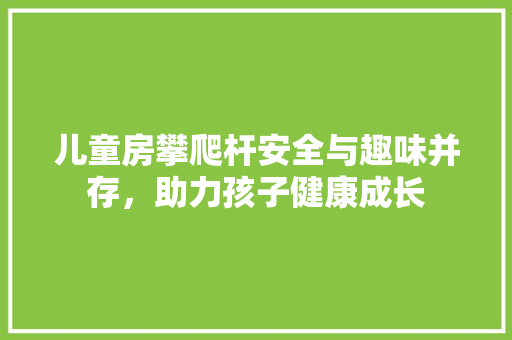 儿童房攀爬杆安全与趣味并存，助力孩子健康成长