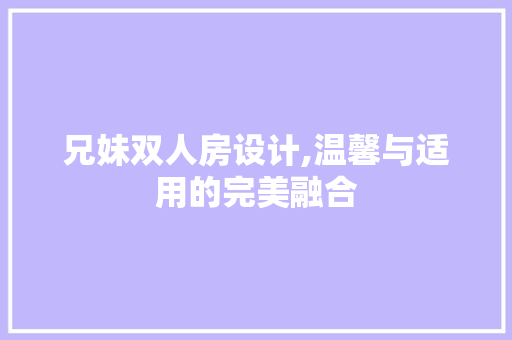 兄妹双人房设计,温馨与适用的完美融合