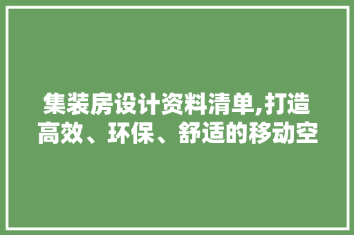 集装房设计资料清单,打造高效、环保、舒适的移动空间