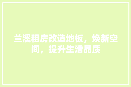 兰溪租房改造地板，焕新空间，提升生活品质