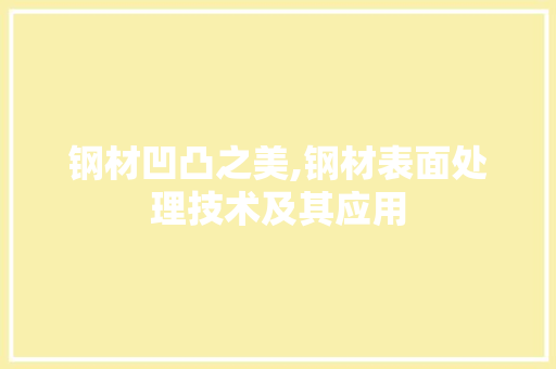 钢材凹凸之美,钢材表面处理技术及其应用