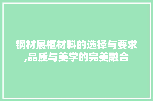 钢材展柜材料的选择与要求,品质与美学的完美融合