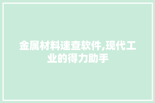 金属材料速查软件,现代工业的得力助手