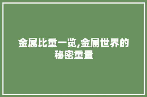 金属比重一览,金属世界的秘密重量