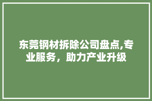 东莞钢材拆除公司盘点,专业服务，助力产业升级