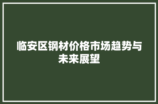 临安区钢材价格市场趋势与未来展望