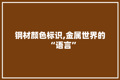 钢材颜色标识,金属世界的“语言”