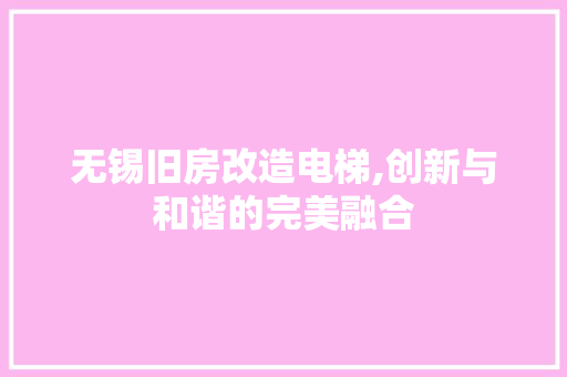 无锡旧房改造电梯,创新与和谐的完美融合