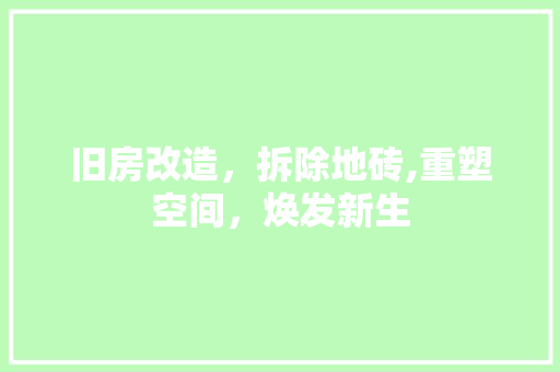 旧房改造，拆除地砖,重塑空间，焕发新生