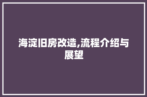 海淀旧房改造,流程介绍与展望