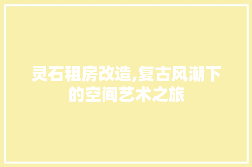 灵石租房改造,复古风潮下的空间艺术之旅